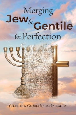 Merging Jew and Gentile For Perfection by Pallaghy, Charles And Gloria Jorim