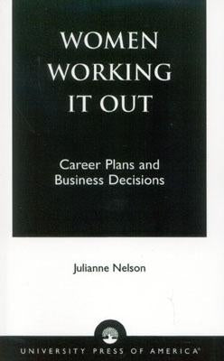 Women Working It Out: Career Plans and Business Decisions by Nelson, Julianne