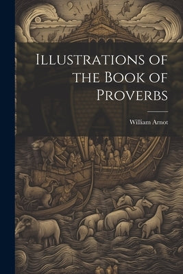 Illustrations of the Book of Proverbs by Arnot, William