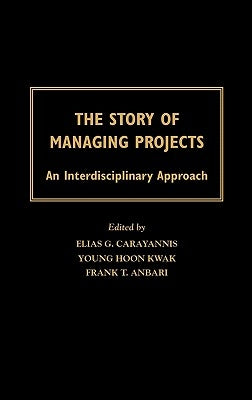 The Story of Managing Projects: An Interdisciplinary Approach by Carayannis, Elias G.