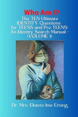 Who am I? The TEN Ultimate IDENTITY Questions for TEENS and PreTEENS - An Identity Search Manual (VOLUME 1) by Ettang, Mrs Ekaete Ime