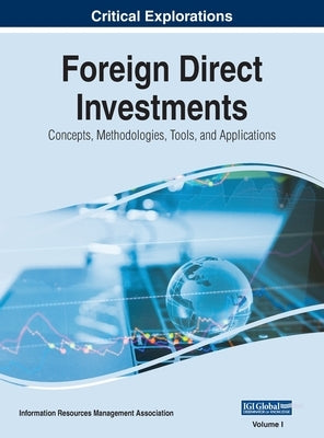 Foreign Direct Investments: Concepts, Methodologies, Tools, and Applications, VOL 1 by Management Association, Information Reso