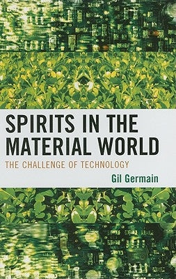 Spirits in the Material World: The Challenge of Technology by Germain, Gil
