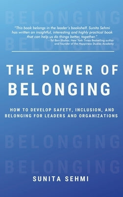 Power of Belonging: How to Develop Safety, Inclusion, and Belonging for Leaders and Organizations by Sehmi, Sunita