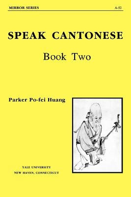 Speak Cantonese, Book Two by Huang, Parker Po-Fei