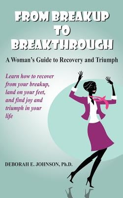 From Breakup to Breakthrough by Johnson, Deborah E.