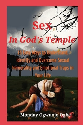 Sex in God's Temple - 15 Easy Ways to Understand, Identify and Overcome Sexual Immorality by Ogbe, Ambassador Monday O.