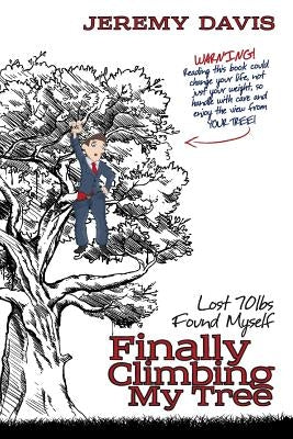 Finally Climbing My Tree: Lost 70lbs Found Myself by Davis, Jeremy
