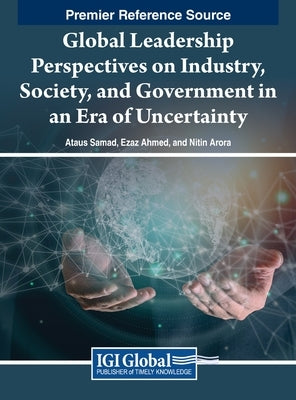 Global Leadership Perspectives on Industry, Society, and Government in an Era of Uncertainty by Samad, Ataus