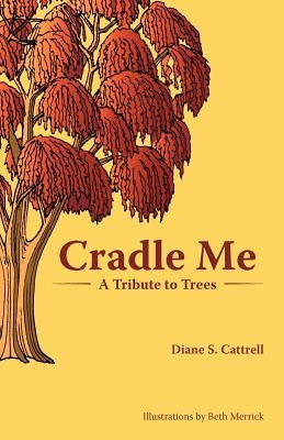 Cradle Me: A Tribute to Trees by Cattrell, Diane S.