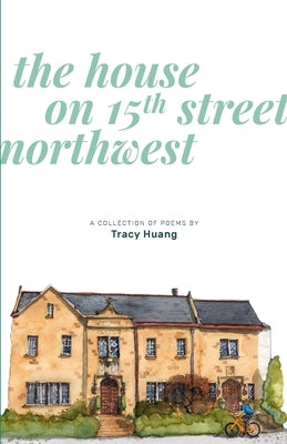The House on 15th Street Northwest: A Collection of Poems by Huang, Tracy