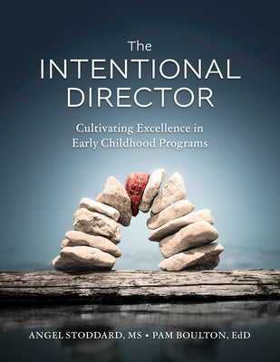 The Intentional Director: Cultivating Excellence in Early Childhood Programs by Stoddard, Angel