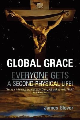 Global Grace: Global Grace: God's ultimate plan of salvation for the WHOLE of mankind... by Glover, James