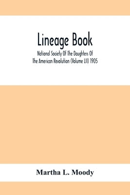 Lineage Book; National Society Of The Daughters Of The American Revolution (Volume Lii) 1905 by L. Moody, Martha