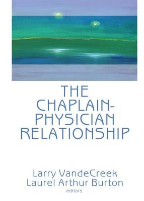 The Chaplain-Physician Relationship by Van De Creek, Larry