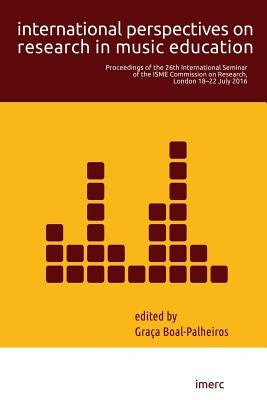 International Perspectives on Research in Music Education: Proceedings of the 26th International Seminar of the ISME Commission on Research, London 18 by Boal-Palheiros, Graca