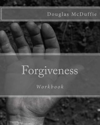 Forgiveness Workbook: "The first step to families psychologically accepting their connection to incarceration and forgiving their incarcerat by McDuffie, Douglas