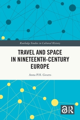 Travel and Space in Nineteenth-Century Europe by Geurts, Anna