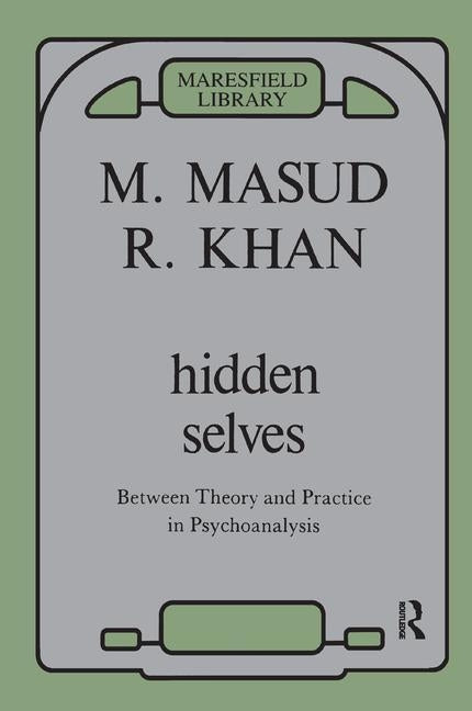 Hidden Selves: Between Theory and Practice in Psychoanalysis by Khan, Masud