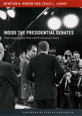 Inside the Presidential Debates: Their Improbable Past and Promising Future by Minow, Newton N.