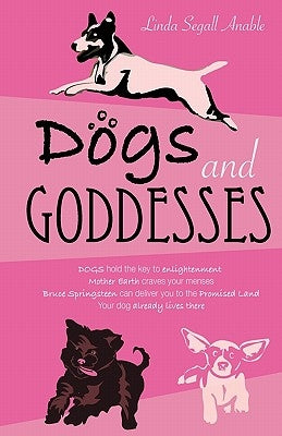 Dogs And Goddesses by Anable, Linda Segall