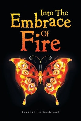 Into the Embrace of Fire by Torkashvand, Farshad