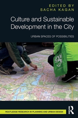 Culture and Sustainable Development in the City: Urban Spaces of Possibilities by Kagan, Sacha