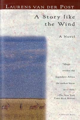 A Story Like the Wind by Van Der Post, Laurens