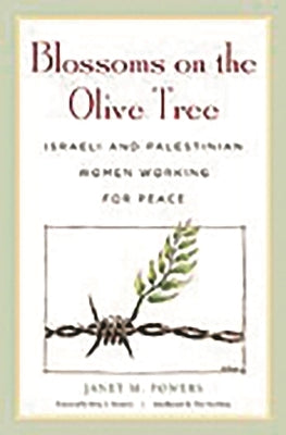 Blossoms on the Olive Tree: Israeli and Palestinian Women Working for Peace by Powers, Janet M.