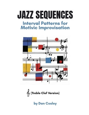 Jazz Sequences: Interval Patterns for Motivic Improvisation by Cosley, Dan