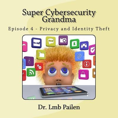 Super Cybersecurity Grandma: Privacy and Identity Theft by Pailen, Lmb
