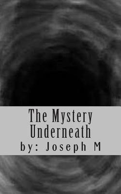 The Mystery Underneath by M, Joseph J.