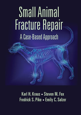 Small Animal Fracture Repair: A Case-Based Approach by Kraus, Karl H.