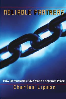 Reliable Partners: How Democracies Have Made a Separate Peace by Lipson, Charles