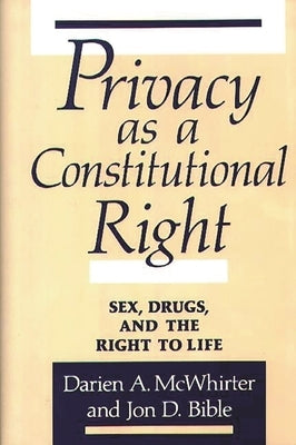 Privacy as a Constitutional Right: Sex, Drugs, and the Right to Life by Bible, Jon D.
