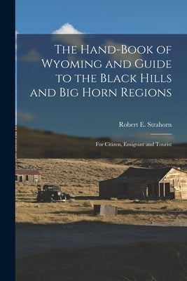 The Hand-book of Wyoming and Guide to the Black Hills and Big Horn Regions: For Citizen, Emigrant and Tourist by Strahorn, Robert E. 1852-1944