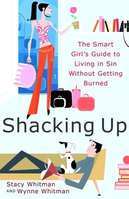 Shacking Up: The Smart Girl's Guide to Living in Sin Without Getting Burned by Whitman, Stacy