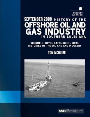 History of the Offshore Oil and Gas Industry in Southern Louisiana Volume II: Bayou Lafourche ? Oral Histories of the Oil and Gas Industry by U. S. Department of the Interior