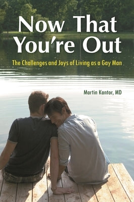 Now That You're Out: The Challenges and Joys of Living as a Gay Man by MD, Martin Kantor