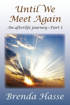 Until We Meet Again: An afterlife journey - Part 3 by Hasse, Brenda