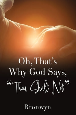 Oh, That's Why God Says, Thou Shalt Not by Bronwyn