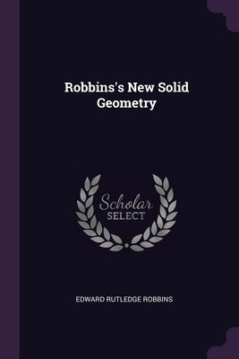 Robbins's New Solid Geometry by Robbins, Edward Rutledge