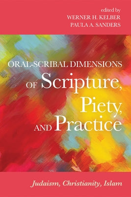 Oral-Scribal Dimensions of Scripture, Piety, and Practice by Kelber, Werner H.