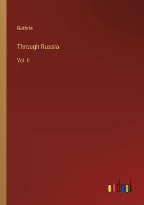 Through Russia: Vol. II by Guthrie