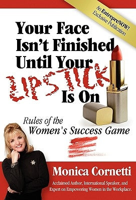 Your Face Isn't Finished Until Your Lipstick Is on: Rule of the Women's Success Game by Cornetti, Monica