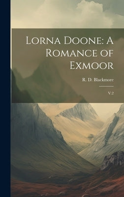 Lorna Doone: A Romance of Exmoor: V.2 by Blackmore, R. D. 1825-1900