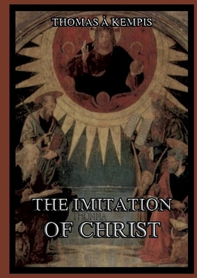 The Imitation Of Christ: Biographically Annotated Edition by Kempis, Thomas a.