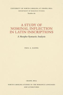 A Study of Nominal Inflection in Latin Inscriptions: A Morpho-Syntactic Analysis by Gaeng, Paul A.