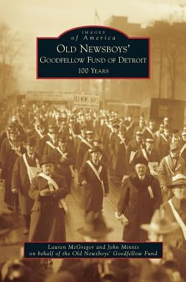 Old Newsboys' Goodfellow Fund of Detroit: 100 Years by McGregor, Lauren