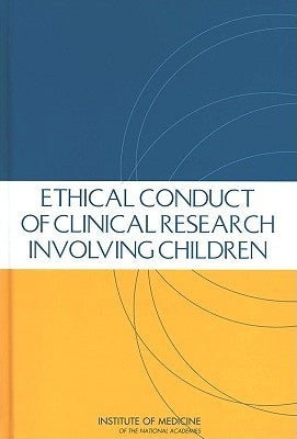 Ethical Conduct of Clinical Research Involving Children by Institute of Medicine